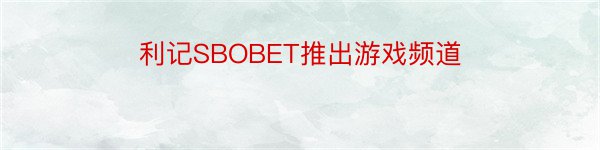 利记SBOBET推出游戏频道